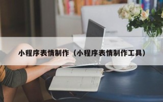 日照小程序表情制作（小程序表情制作工具）