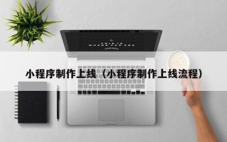 日照小程序制作上线（小程序制作上线流程）