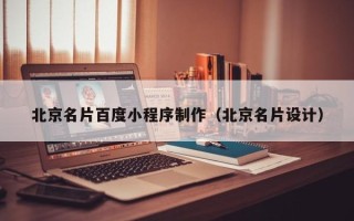 日照北京名片百度小程序制作（北京名片设计）
