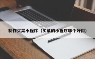 日照制作买菜小程序（买菜的小程序哪个好用）