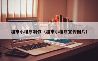 日照超市小程序制作（超市小程序宣传图片）